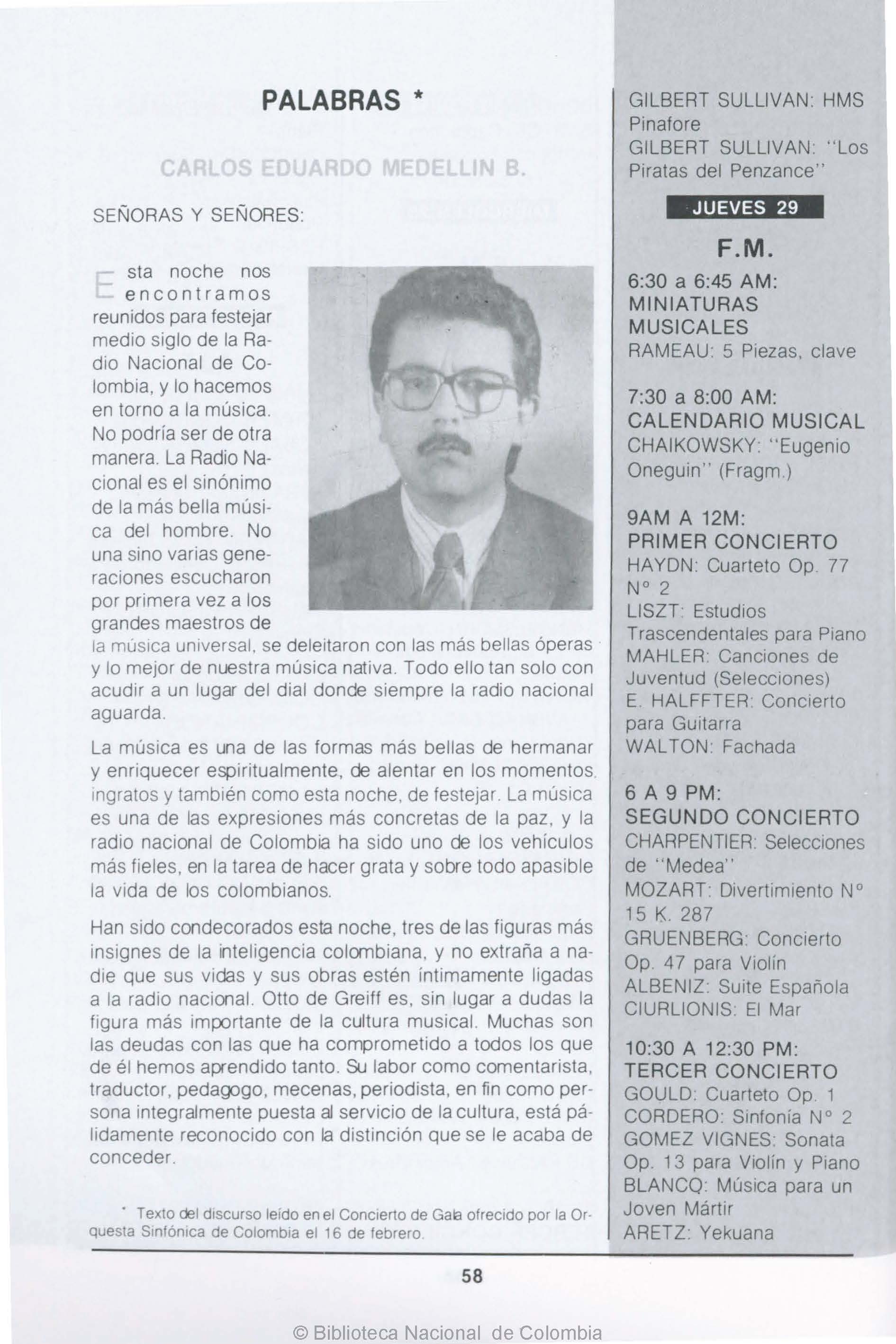 Discurso leído por Carlos Medellín, director de Inravisión, en el Concierto de Gala ofrecido por la Orquesta Sinfónica de Colombia el 16 de febrero de 1990. Señala el interés de la Radio Nacional de Colombia por divulgar la música sinfónica. Hace mención a las condecoraciones recibidas por tres colaboradores de la emisora: Julio Sánchez Reyes, Guillermo Abadía Morales y Otto de Greiff.